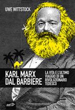 Karl Marx dal barbiere. La vita e l'ultimo viaggio di un rivoluzionario tedesco