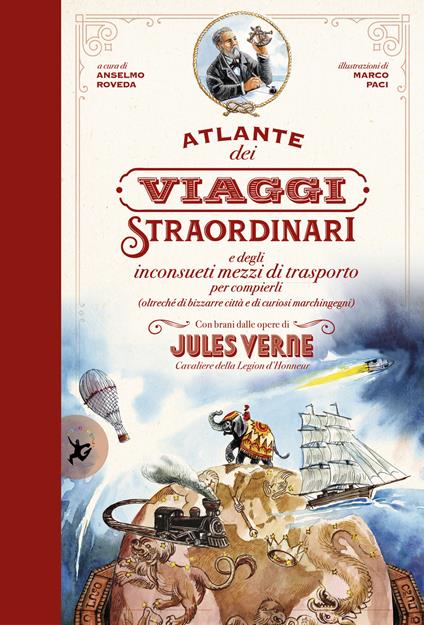 Atlante dei viaggi straordinari e degli inconsueti mezzi di trasporto per compierli (oltreché di bizzarre città e di curiosi marchingegni) con brani dalle opere di Jules Verne - Marco Paci,Anselmo Roveda - copertina