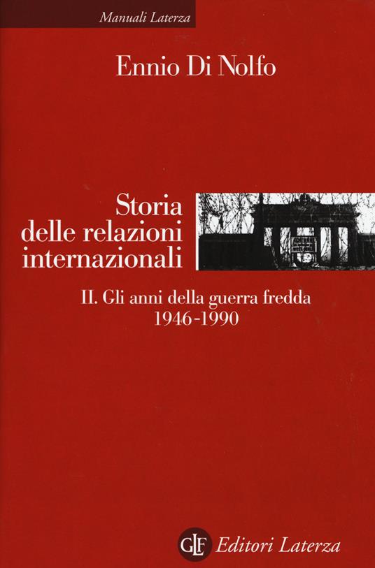 Storia delle relazioni internazionali. Vol. 2: Gli anni della guerra fredda 1946-1990. - Ennio Di Nolfo - copertina