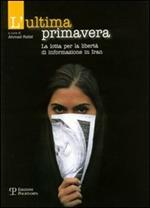 L' ultima primavera. La lotta per la libertà di informazione in Iran