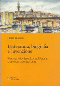 Letteratura, biografia e invenzione. Penna, Montale, Loria, Magris e altri contemporanei - Elena Gurrieri - copertina