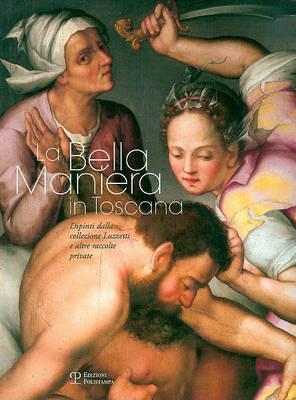 La bella maniera in Toscana. Dipinti dalla collezione Luzzetti e altre raccolte private. Ediz. italiana e inglese - copertina