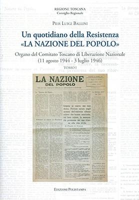 Un quotidiano della Resistenza. «La Nazione del Popolo». Organo del Comitato Toscano di Liberazione Nazionale (11 agosto 1944 - 3 luglio 1946) - Pierluigi Ballini - copertina