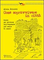 Come sopravvivere in città. Guida per salvarsi dall'ambiente più ostile al mondo