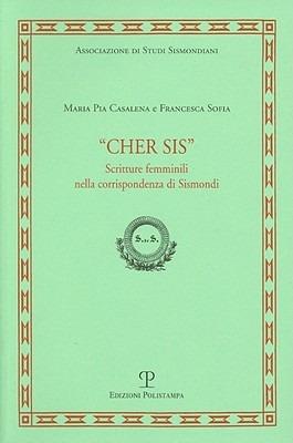 Cher Sis. Scritture femminili nella corrispondenza di Sismondi - M. Pia Casalena,Francesca Sofia - copertina