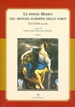 Le donne Medici nel sistema europeo delle corti. XVI-XVIII secolo. Atti del convegno internazionale (Firenze, 6-8 ottobre 2005)