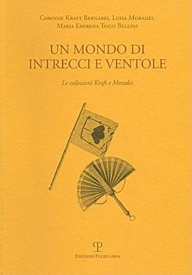 Un mondo di intrecci e ventole. La collezione Kraft e Moradei. Ediz. italiana e inglese - Corinne Kraft Bernabei,Luisa Moradei,M. Emirena Tozzi Bellini - 2