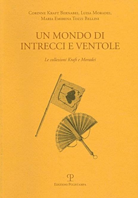 Un mondo di intrecci e ventole. La collezione Kraft e Moradei. Ediz. italiana e inglese - Corinne Kraft Bernabei,Luisa Moradei,M. Emirena Tozzi Bellini - 2