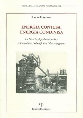 Energia contesa, energia condivisa. La Francia, il problema tedesco e la questione carbonifera nei due dopoguerra - Laura Fasanaro - copertina