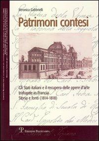 Patrimoni contesi. Gli Stati italiani e il recupero delle opere d'arte trafugate in Francia. Storia e fonti (1814-1818) - Veronica Gabbrielli - copertina