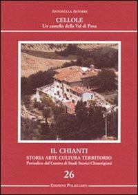 Il Chianti. Storia, arte, cultura, territorio. Ediz. illustrata. Vol. 26: Cellole. Un castello della Val di Pesa. - Antonella Astorri - copertina