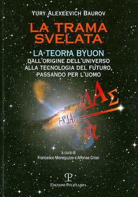 La trama svelata. La teoria Byuon. Dall'origine dell'universo alla tecnologia del futuro, passando per l'uomo - Yuri A. Baurov - copertina