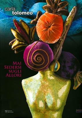 Carla Tolomeo. Mai sedersi sugli allori. Catalogo della mostra - Matteo Collura - copertina