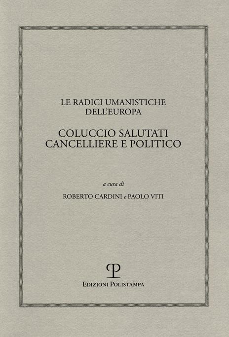 Le radici umanistiche dell'Europa. Coluccio Salutati cancelliere e politico. Atti del Convegno internazionale (Firenze-Prato, 9-12 dicembre 2008) - 3