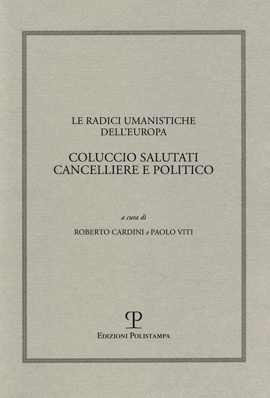 Le radici umanistiche dell'Europa. Coluccio Salutati cancelliere e politico. Atti del Convegno internazionale (Firenze-Prato, 9-12 dicembre 2008) - 3