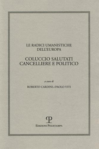 Le radici umanistiche dell'Europa. Coluccio Salutati cancelliere e politico. Atti del Convegno internazionale (Firenze-Prato, 9-12 dicembre 2008) - 2