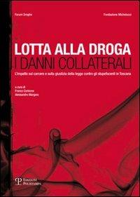 Lotta alla droga. I danni collaterali. L'impatto sul carcere e sulla giustizia della legge contro gli stupefacenti in Toscana - copertina