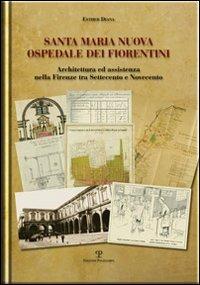 Santa Maria Nuova ospedale dei fiorentini. Architettura e assistenza nella Firenze tra Settecento e Novecento - Esther Diana - copertina