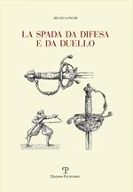 La spada da difesa e da duello. Con disegni di mano dell'autore liberamente tratti da esemplari esistenti. Ediz. illustrata