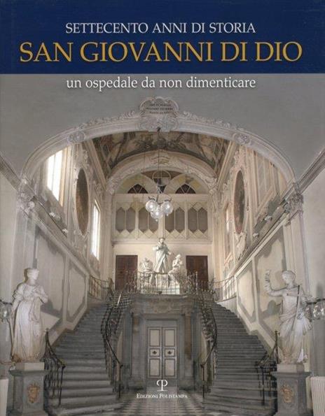 Settecento anni di storia. San Giovanni di Dio. Un ospedale da non dimenticare - Ester Diana,Enrico Ghidetti - 4