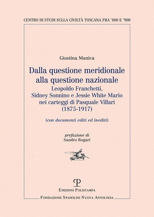 Dalla questione meridionale alla questione nazionale. Leopoldo Franchetti, Sidney Sonnino e Jessie White Mario nei carteggi di Pasquale Villari (1875-1917) - Giustina Manica - copertina