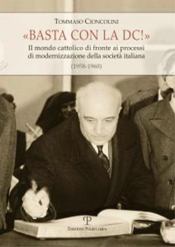 Basta con la DC! Il mondo cattolico di fronte ai processi di modernizzazione della società italiana (1958-1968) - Tommaso Cioncolini - 2