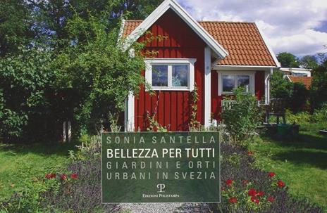 Bellezza per tutti. Giardini e orti urbani in Svezia. Ediz. illustrata - Sonia Santella - 2