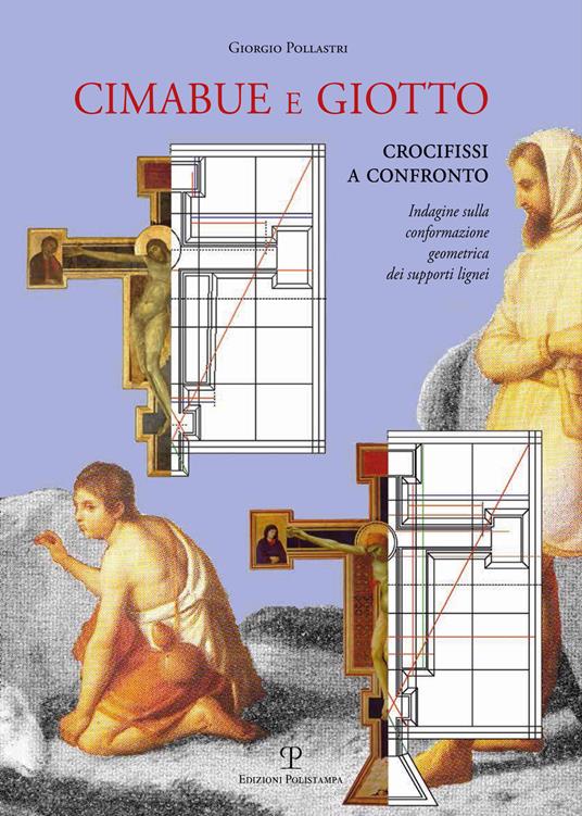 Cimabue e Giotto. Crocifissi a confronto. Indagine sulla conformazione geometrica dei supporti lignei - Giorgio Pollastri - copertina