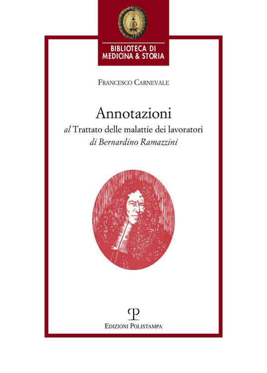 Annotazioni al trattato delle malattie dei lavoratori di Bernardino Ramazzini. «De morbis artificum Bernardini Ramazzini diatriba» (1713) - Francesco Carnevale - copertina