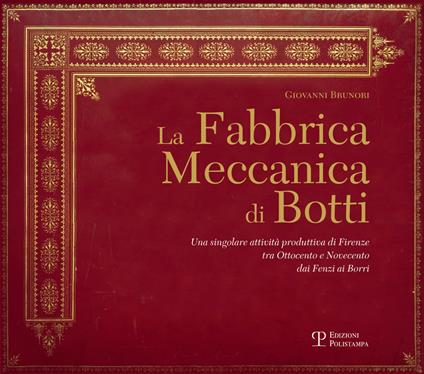 La Fabbrica Meccanica di Botti. Una singolare attività produttiva di Firenze tra Ottocento e Novecento dai Fenzi ai Borri - Giovanni Brunori - copertina