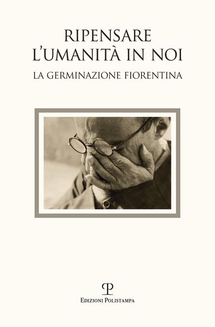 Ripensare l'umanità in noi. Immagini dalla germinazione fiorentina. Catalogo della mostra (Bagno a Ripoli, 7-18 settembre 2017). Ediz. a colori - copertina