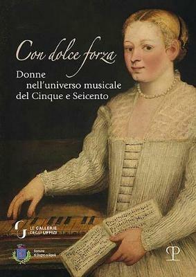 Con dolce forza. Donne nell'universo musicale del cinque e seicento - copertina