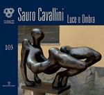 Sauro Cavallini. Luce e ombra. Catalogo della mostra (Firenze, 4-30 ottobre 2018). Ediz. illustrata