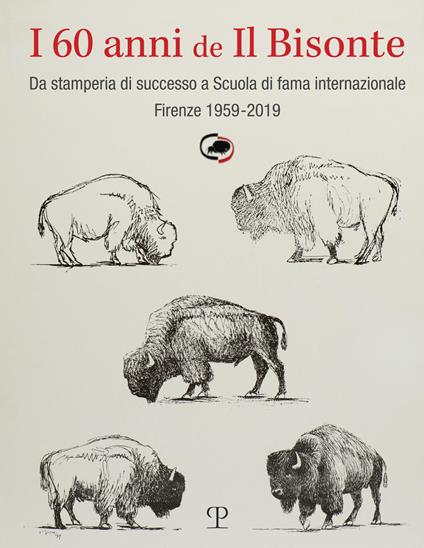 I 60 anni de il bisonte. Da stamperia di successo a scuola di fama internazionale. Firenze 1959-2019 - copertina