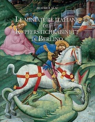 Le miniature italiane del Kupferstichkabinett di Berlino. Ediz. illustrata - Beatrice Alai - copertina