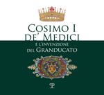 Cosimo I de' Medici e l'invenzione del granducato