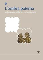 L' ombra paterna. Ambivalenze nell'arte e nel quotidiano