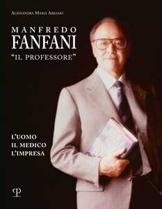 Libro Manfredo Fanfani «il professore». L'uomo, il medico, l'impresa Alessandra Maria Abramo