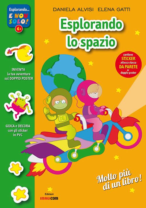 Esplorando lo spazio. Con adesivi. Con poster. Ediz. illustrata - Daniela Alvisi,Elena Gatti - copertina