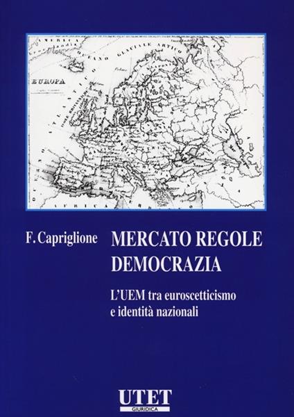 Mercato regole democrazia. L'UEM tra euroscetticismo e identità nazionali - Francesco Capriglione - copertina