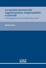 Le società commerciali. Organizzazione, responsabilità e controlli. Profili applicativi a dieci anni dalla «Riforma Vietti»