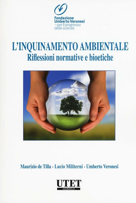 L' inquinamento ambientale. Riflessioni normative e bioetiche - Maurizio De Tilla,Lucio Militerni,Umberto Veronesi - copertina