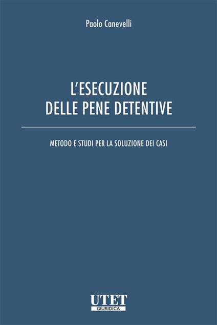 L' esecuzione delle pene detentive. Metodo e studi per la soluzione dei casi - Paolo Canevelli - ebook