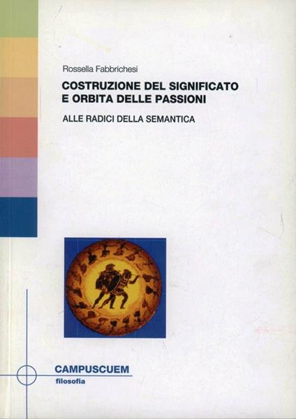 Costruzione del significato e orbita delle passioni. Alla ricerca della semantica - Rossella Fabbrichesi - copertina