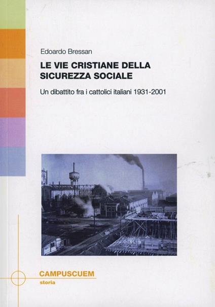 Le vie cristiane della sicurezza sociale. Un dibattito fra cattolici italiani 1931-2001 - Edoardo Bressan - copertina