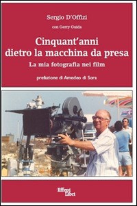 Cinquant'anni dietro la macchina da presa. La mia fotografia nei film -  Sergio D'Offizi - Gerry Guida - - Libro - Effepi Libri - | laFeltrinelli