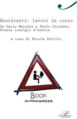 Esordienti: lavori in corso. Da Dacia Maraini a Paolo Giordano. Trenta consigli d'autore