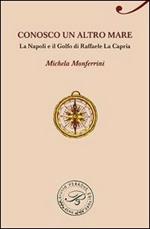 Conosco un altro mare. La Napoli e il Golfo di Raffaele La Capria