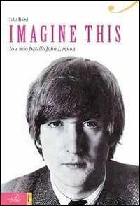 Libro Imagine this. Io e mio fratello John Lennon Julia Baird