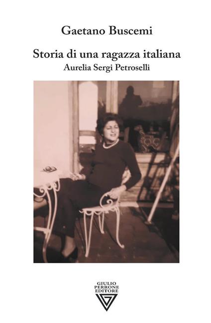 Storia di una ragazza italiana. Aurelia Sergi Petroselli - Gaetano Buscemi - copertina